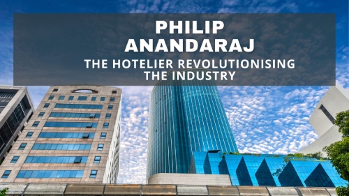 Philip Anandaraj - The Hotelier Revolutionising The Industry