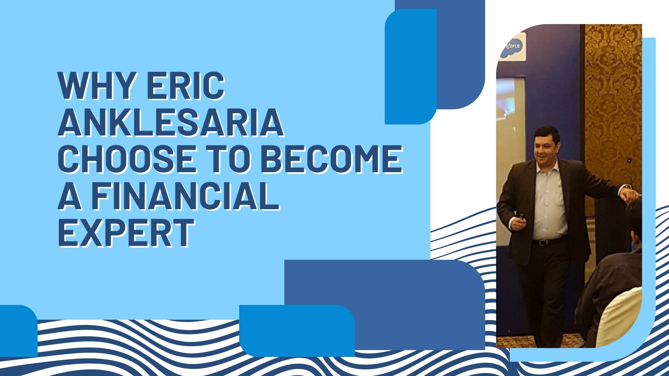 Why-Eric-Anklesaria-choose-to-become-a-financial-expert