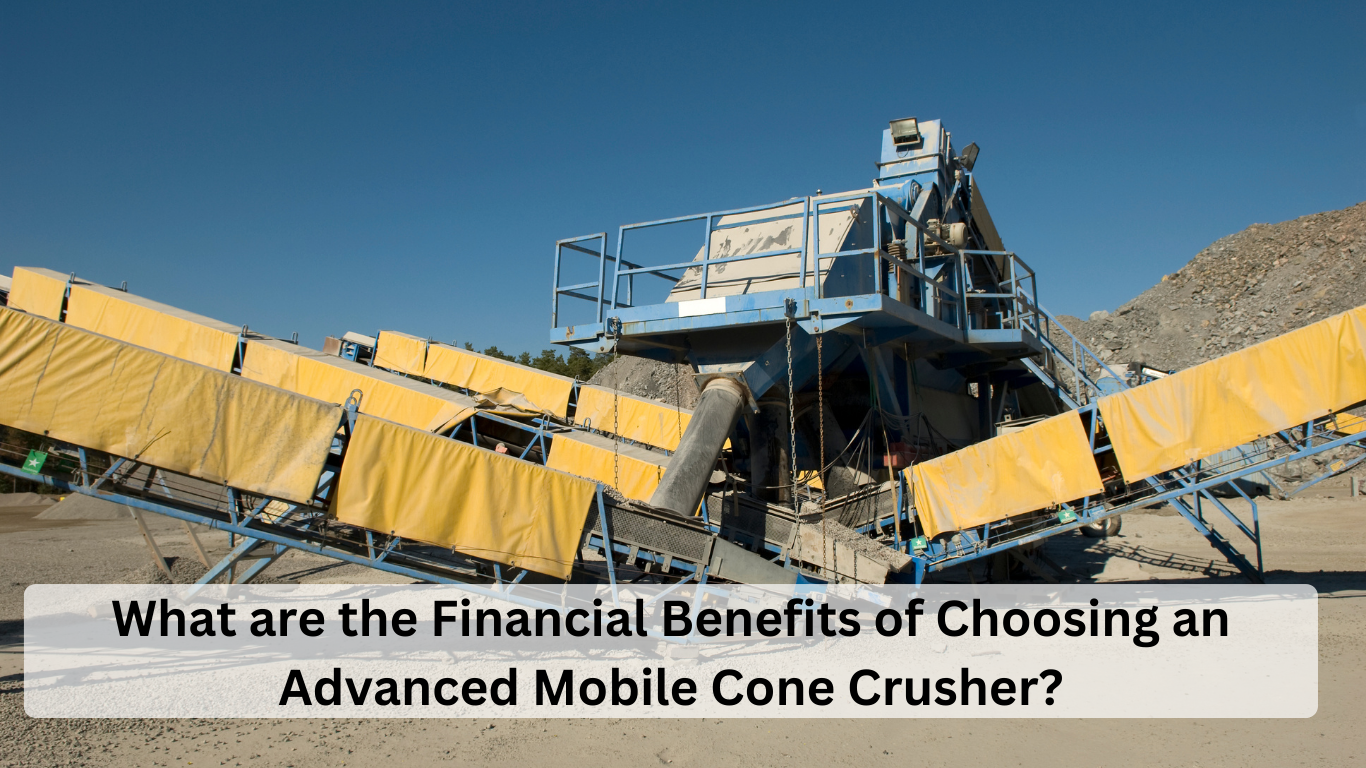 What are the Financial Benefits of Choosing an Advanced Mobile Cone Crusher